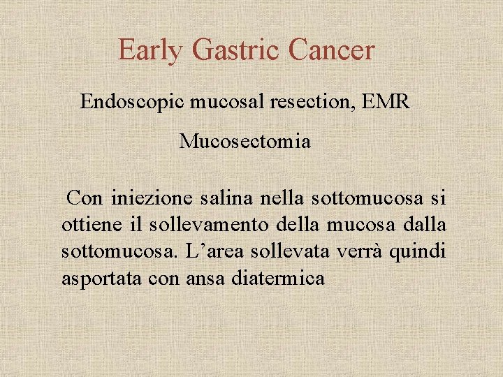 Early Gastric Cancer Endoscopic mucosal resection, EMR Mucosectomia Con iniezione salina nella sottomucosa si