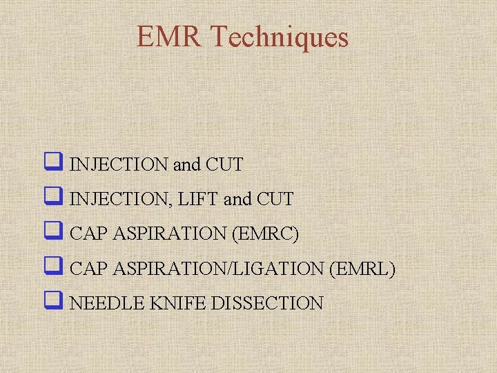 EMR Techniques q INJECTION and CUT q INJECTION, LIFT and CUT q CAP ASPIRATION