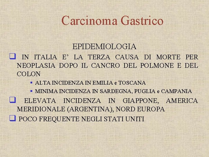 Carcinoma Gastrico EPIDEMIOLOGIA q IN ITALIA E’ LA TERZA CAUSA DI MORTE PER NEOPLASIA