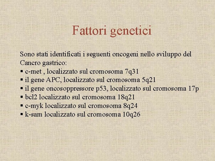 Fattori genetici Sono stati identificati i seguenti oncogeni nello sviluppo del Cancro gastrico: §