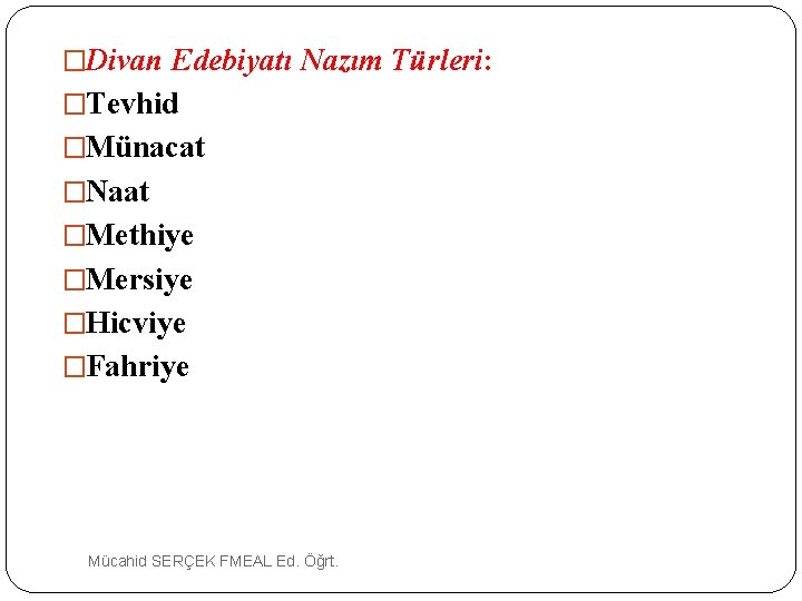 �Divan Edebiyatı Nazım Türleri: �Tevhid �Münacat �Naat �Methiye �Mersiye �Hicviye �Fahriye Mücahid SERÇEK FMEAL