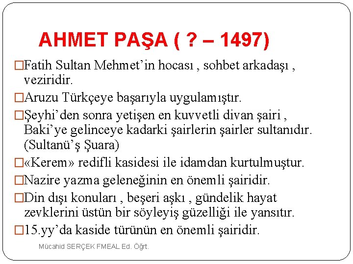 AHMET PAŞA ( ? – 1497) �Fatih Sultan Mehmet’in hocası , sohbet arkadaşı ,