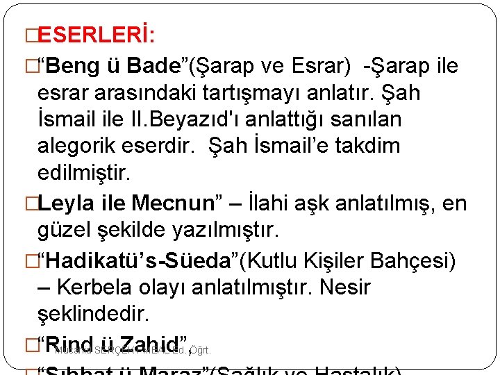 �ESERLERİ: �“Beng ü Bade”(Şarap ve Esrar) Şarap ile esrar arasındaki tartışmayı anlatır. Şah İsmail