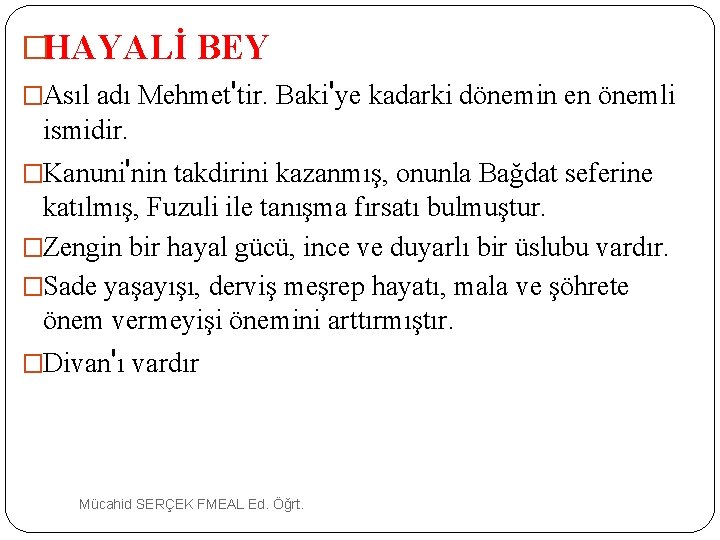 �HAYALİ BEY �Asıl adı Mehmet'tir. Baki'ye kadarki dönemin en önemli ismidir. �Kanuni'nin takdirini kazanmış,