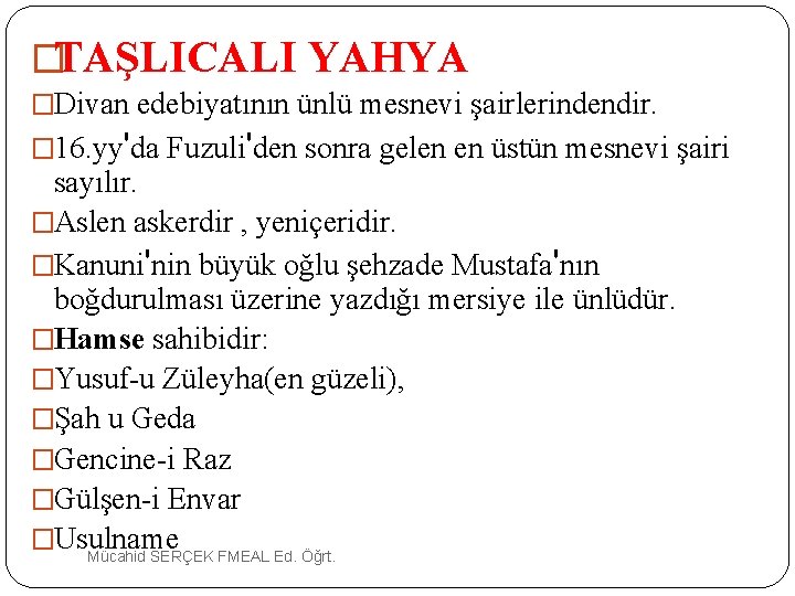 �TAŞLICALI YAHYA �Divan edebiyatının ünlü mesnevi şairlerindendir. � 16. yy'da Fuzuli'den sonra gelen en
