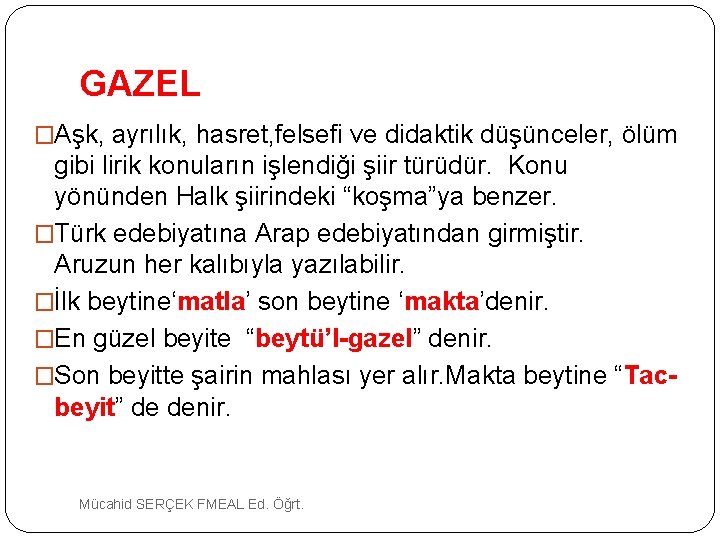  GAZEL �Aşk, ayrılık, hasret, felsefi ve didaktik düşünceler, ölüm gibi lirik konuların işlendiği