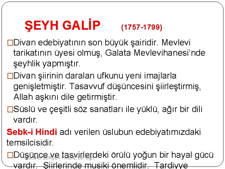 ŞEYH GALİP (1757 -1799) �Divan edebiyatının son büyük şairidir. Mevlevi tarikatının üyesi olmuş, Galata