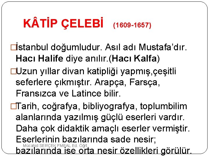 K TİP ÇELEBİ (1609 -1657) �İstanbul doğumludur. Asıl adı Mustafa’dır. Hacı Halife diye anılır.