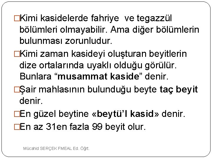 �Kimi kasidelerde fahriye ve tegazzül bölümleri olmayabilir. Ama diğer bölümlerin bulunması zorunludur. �Kimi zaman