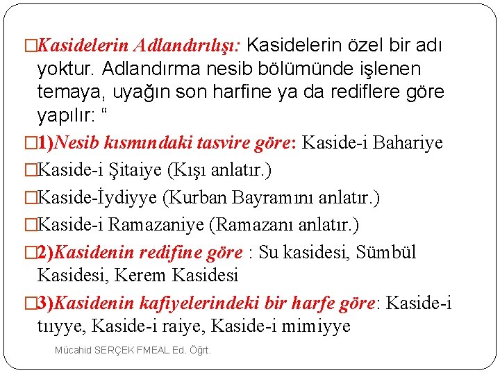 �Kasidelerin Adlandırılışı: Kasidelerin özel bir adı yoktur. Adlandırma nesib bölümünde işlenen temaya, uyağın son