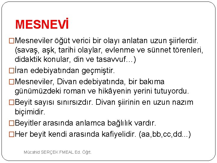 MESNEVİ �Mesneviler öğüt verici bir olayı anlatan uzun şiirlerdir. (savaş, aşk, tarihi olaylar, evlenme