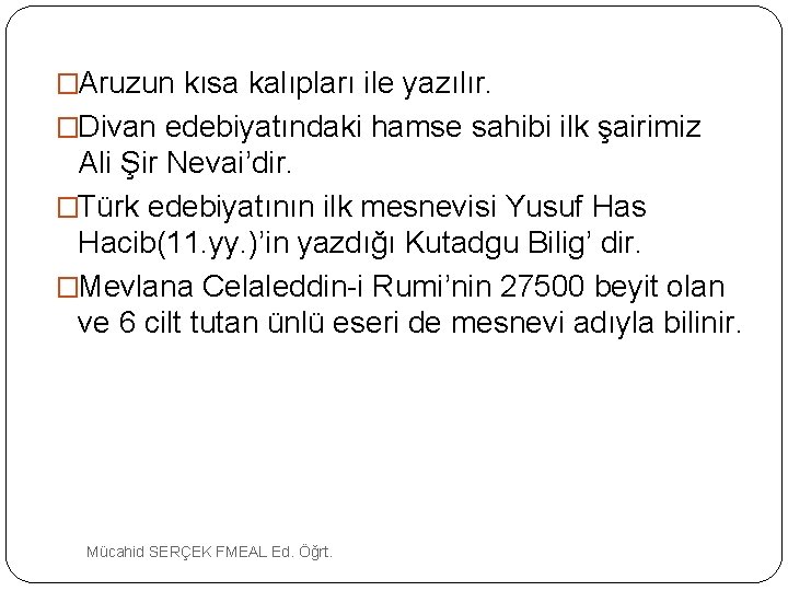 �Aruzun kısa kalıpları ile yazılır. �Divan edebiyatındaki hamse sahibi ilk şairimiz Ali Şir Nevai’dir.