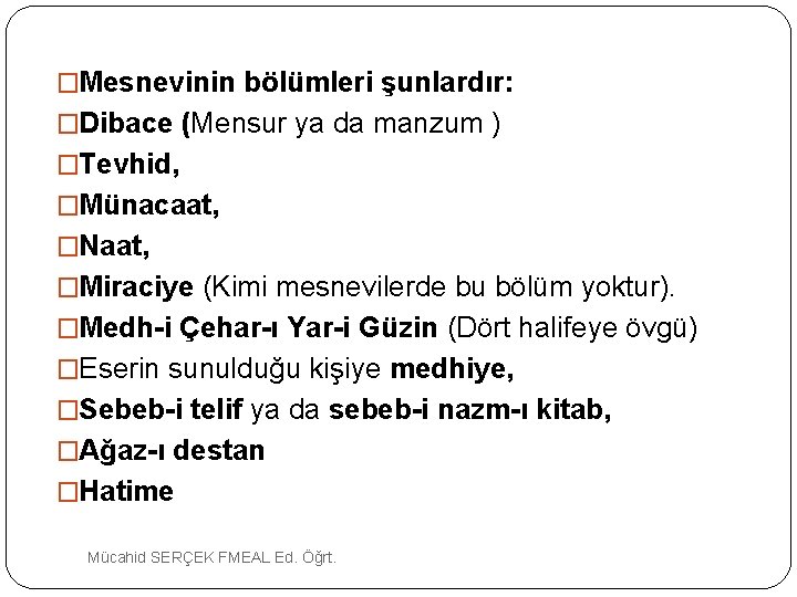 �Mesnevinin bölümleri şunlardır: �Dibace (Mensur ya da manzum ) �Tevhid, �Münacaat, �Naat, �Miraciye (Kimi