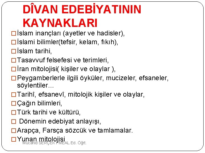 DÎVAN EDEBİYATININ KAYNAKLARI � İslam inançları (ayetler ve hadisler), � İslami bilimler(tefsir, kelam, fıkıh),