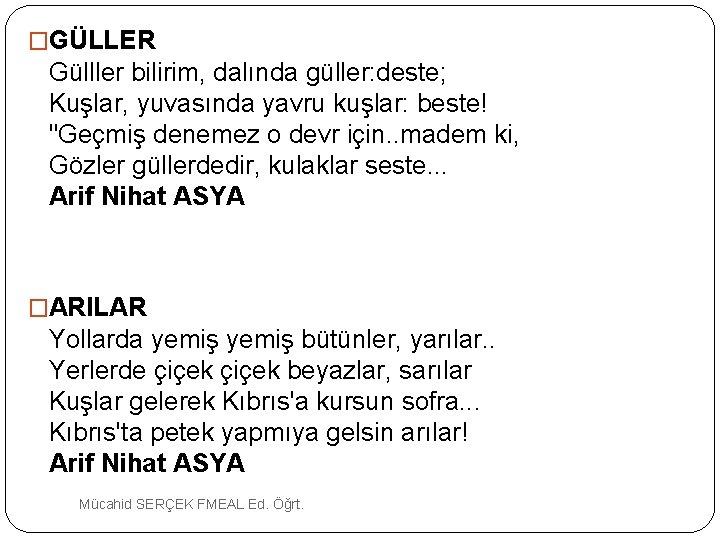 �GÜLLER Gülller bilirim, dalında güller: deste; Kuşlar, yuvasında yavru kuşlar: beste! "Geçmiş denemez o