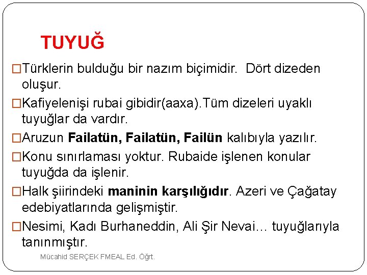  TUYUĞ �Türklerin bulduğu bir nazım biçimidir. Dört dizeden oluşur. �Kafiyelenişi rubai gibidir(aaxa). Tüm