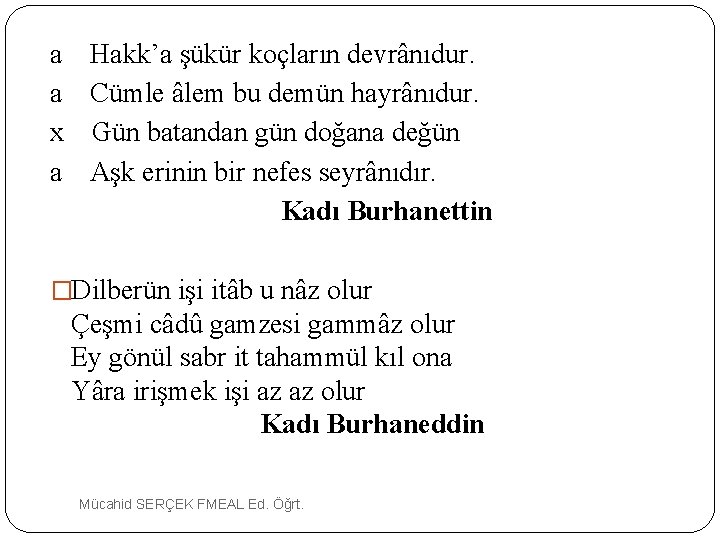 a Hakk’a şükür koçların devrânıdur. a Cümle âlem bu demün hayrânıdur. x Gün batandan