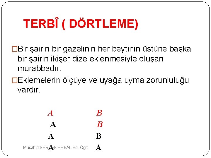 TERBÎ ( DÖRTLEME) �Bir şairin bir gazelinin her beytinin üstüne başka bir şairin ikişer