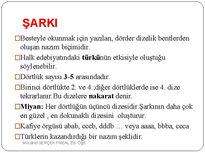 ŞARKI �Besteyle okunmak için yazılan, dörder dizelik bentlerden oluşan nazım biçimidir. �Halk edebiyatındaki türkünün