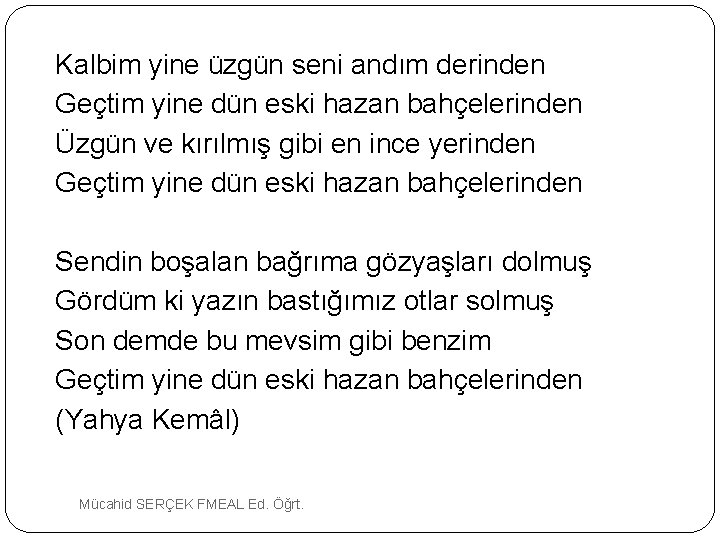 Kalbim yine üzgün seni andım derinden Geçtim yine dün eski hazan bahçelerinden Üzgün ve