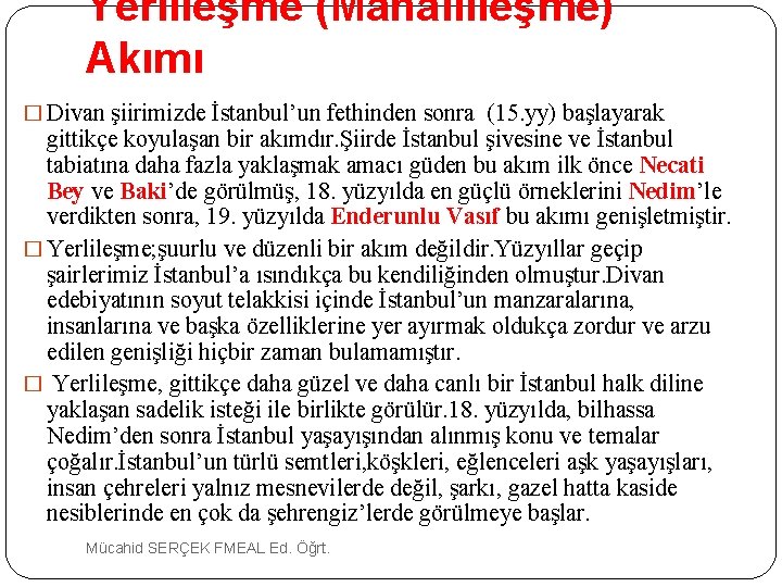 Yerlileşme (Mahallileşme) Akımı � Divan şiirimizde İstanbul’un fethinden sonra (15. yy) başlayarak gittikçe koyulaşan