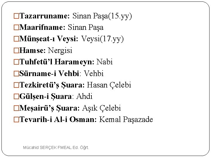 �Tazarruname: Sinan Paşa(15. yy) �Maarifname: Sinan Paşa �Münşeat-ı Veysi: Veysi(17. yy) �Hamse: Nergisi �Tuhfetü’l