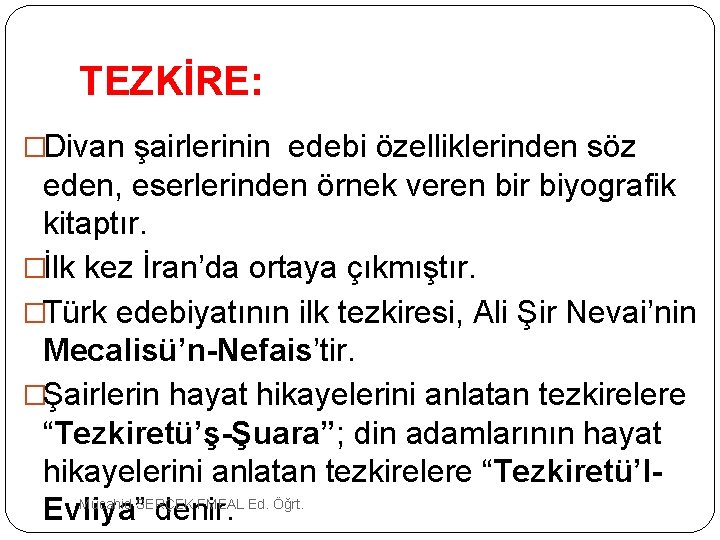 TEZKİRE: �Divan şairlerinin edebi özelliklerinden söz eden, eserlerinden örnek veren bir biyografik kitaptır. �İlk