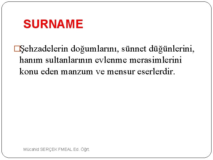 SURNAME �Şehzadelerin doğumlarını, sünnet düğünlerini, hanım sultanlarının evlenme merasimlerini konu eden manzum ve mensur