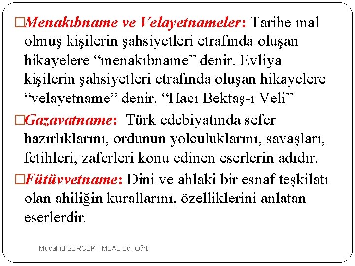 �Menakıbname ve Velayetnameler: Tarihe mal olmuş kişilerin şahsiyetleri etrafında oluşan hikayelere “menakıbname” denir. Evliya