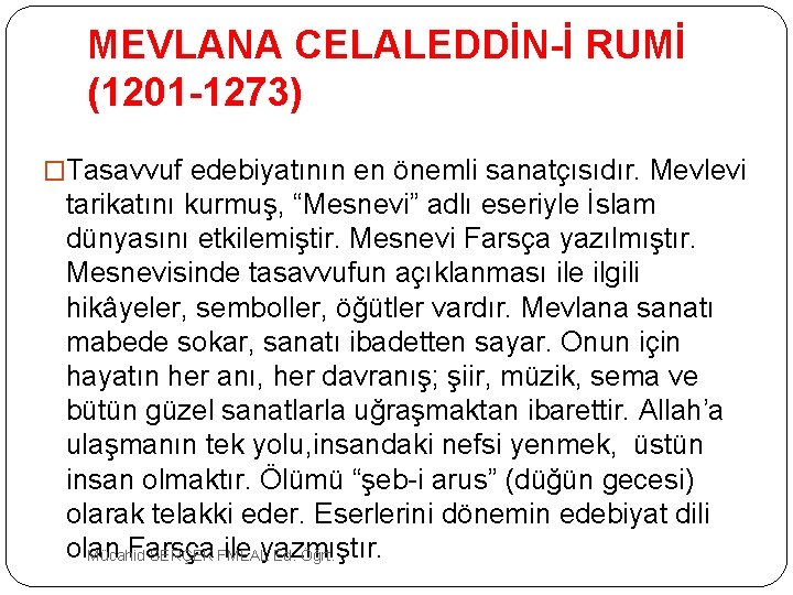 MEVLANA CELALEDDİN-İ RUMİ (1201 -1273) �Tasavvuf edebiyatının en önemli sanatçısıdır. Mevlevi tarikatını kurmuş, “Mesnevi”