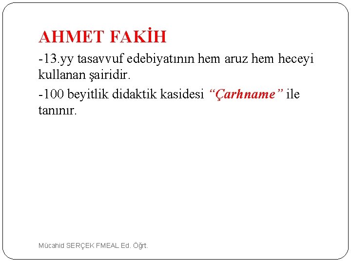 AHMET FAKİH -13. yy tasavvuf edebiyatının hem aruz hem heceyi kullanan şairidir. -100 beyitlik