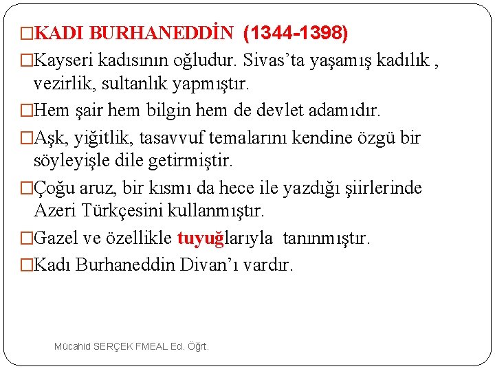 �KADI BURHANEDDİN (1344 -1398) �Kayseri kadısının oğludur. Sivas’ta yaşamış kadılık , vezirlik, sultanlık yapmıştır.