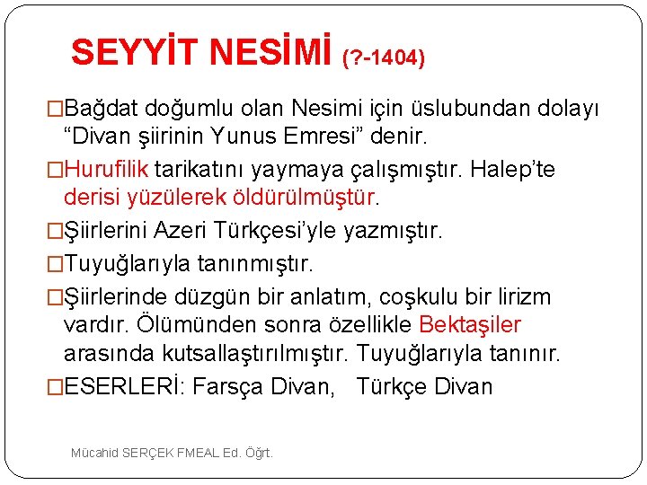 SEYYİT NESİMİ (? -1404) �Bağdat doğumlu olan Nesimi için üslubundan dolayı “Divan şiirinin Yunus