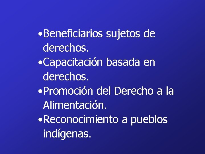  • Beneficiarios sujetos de derechos. • Capacitación basada en derechos. • Promoción del