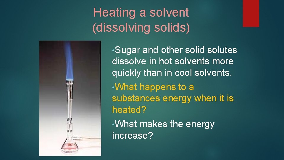 Heating a solvent (dissolving solids) • Sugar and other solid solutes dissolve in hot