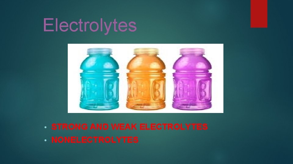 Electrolytes • STRONG AND WEAK ELECTROLYTES • NONELECTROLYTES 