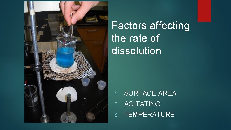 Factors affecting the rate of dissolution 1. SURFACE AREA 2. AGITATING 3. TEMPERATURE 