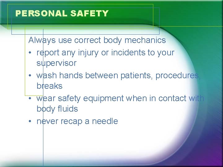 PERSONAL SAFETY Always use correct body mechanics • report any injury or incidents to