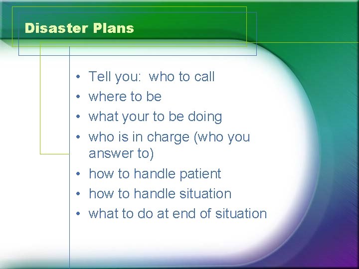 Disaster Plans • • Tell you: who to call where to be what your