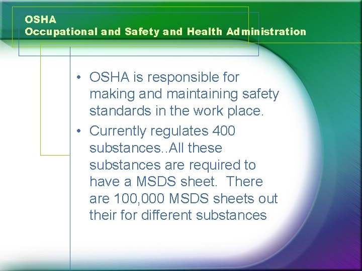 OSHA Occupational and Safety and Health Administration • OSHA is responsible for making and