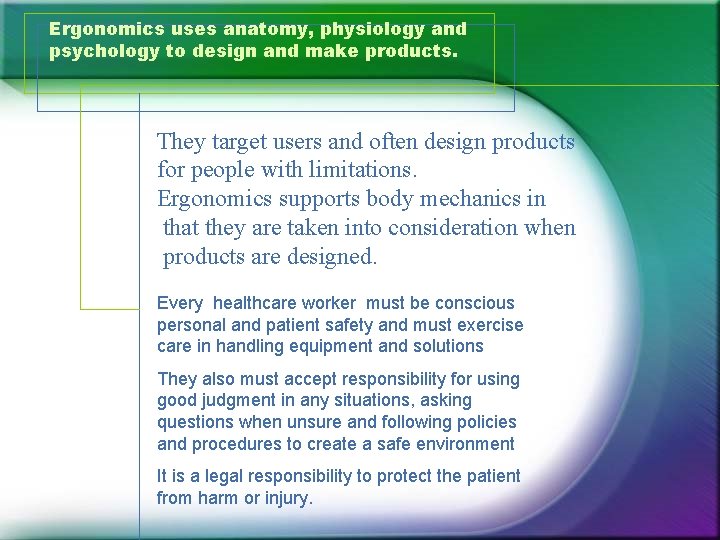 Ergonomics uses anatomy, physiology and psychology to design and make products. They target users