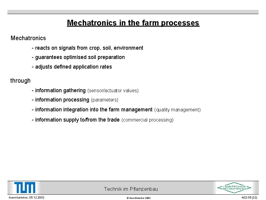 Mechatronics in the farm processes Mechatronics - reacts on signals from crop, soil, environment