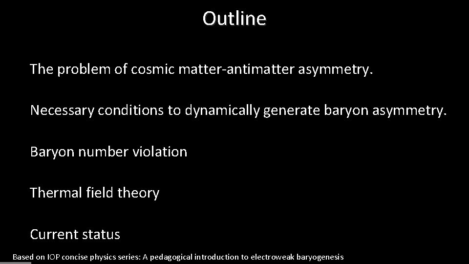 Outline The problem of cosmic matter-antimatter asymmetry. Necessary conditions to dynamically generate baryon asymmetry.