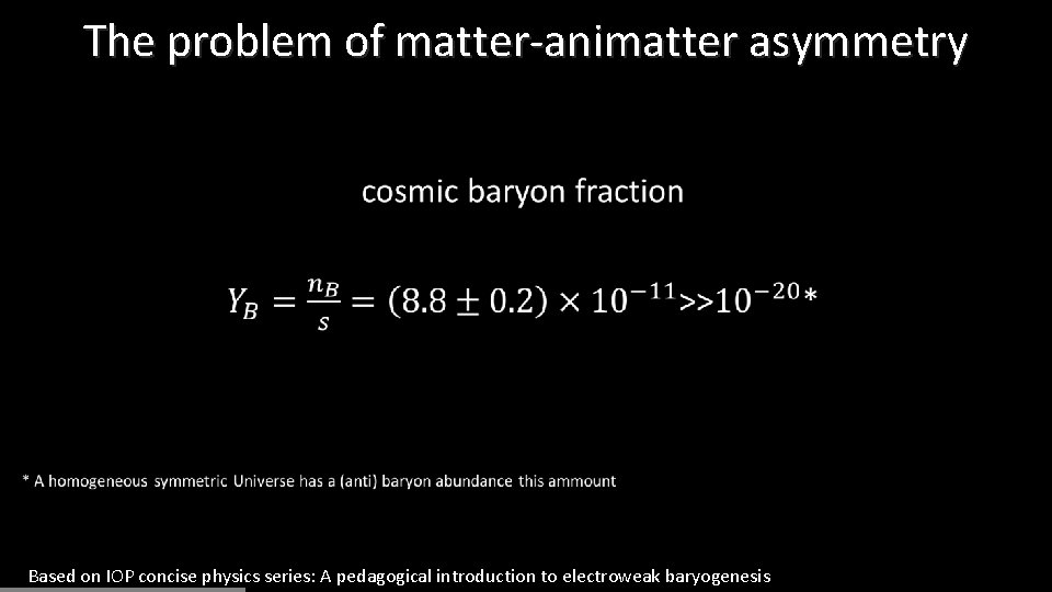 The problem of matter-animatter asymmetry • Based on IOP concise physics series: A pedagogical