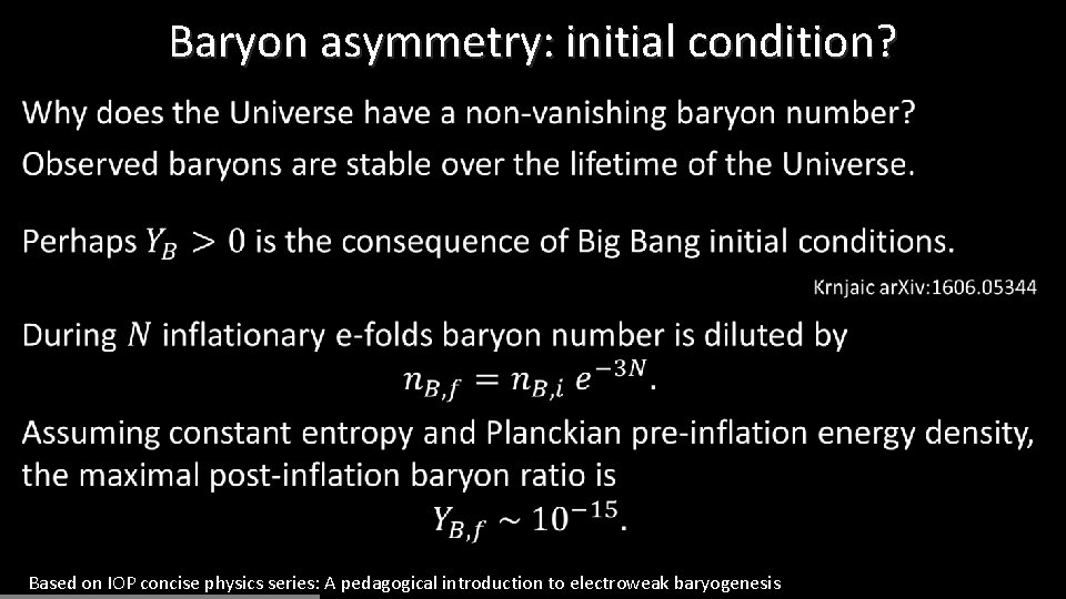Baryon asymmetry: initial condition? • Based on IOP concise physics series: A pedagogical introduction