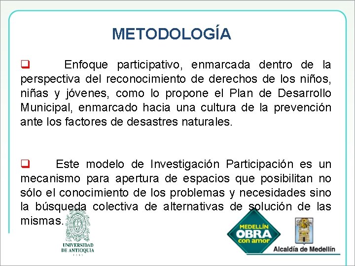 METODOLOGÍA q Enfoque participativo, enmarcada dentro de la perspectiva del reconocimiento de derechos de