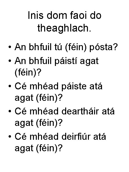 Inis dom faoi do theaghlach. • An bhfuil tú (féin) pósta? • An bhfuil