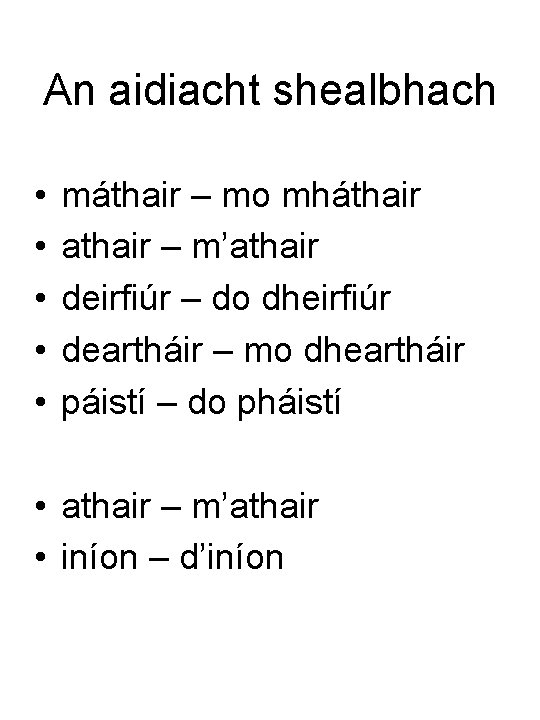 An aidiacht shealbhach • • • máthair – mo mháthair athair – m’athair deirfiúr