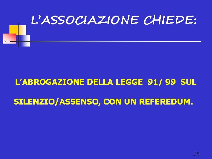 L’ASSOCIAZIONE CHIEDE: L’ABROGAZIONE DELLA LEGGE 91/ 99 SUL SILENZIO/ASSENSO, CON UN REFEREDUM. 105 