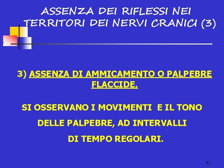 ASSENZA DEI RIFLESSI NEI TERRITORI DEI NERVI CRANICI (3) 3) ASSENZA DI AMMICAMENTO O